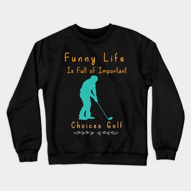 Funny Life is Full of Important Choices Golf Gift for Golfers, Golf Lovers,Golf Funny Quote Crewneck Sweatshirt by wiixyou
